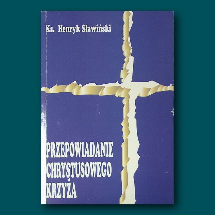<br>
Ks. Henryk Sławiński * Przepowiadanie Chrystusowego Krzyża<br>
Warszawa 1997 * ISBN 83-86482-33-8