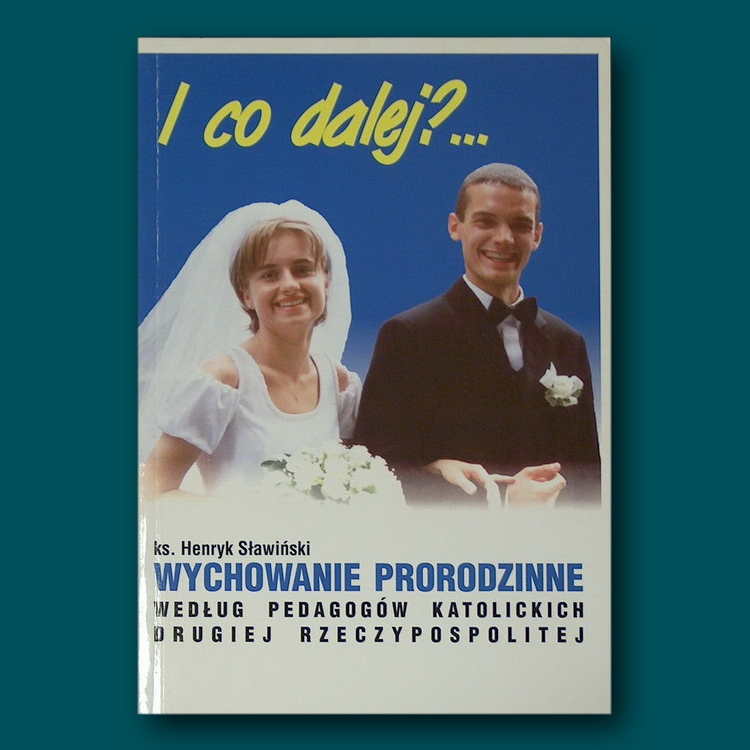 <br>
Ks. Henryk Sławiński * I co dalej?... Wychowanie Prorodzinne według pedagogów katolickich Drugiej Reczypospolitej<br>
Warszawa 2000 * ISBN 83-87809-29-2