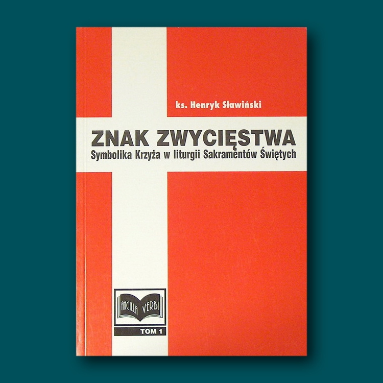 <br>
Ks. Henryk Sławiński * Ancilla verbi TOM 1 * Znak zwycięstwa Symbolika Krzyża w liturgii sakramentów świetych<br>
Włocławek 2001 * ISBN 83-88877-00-3